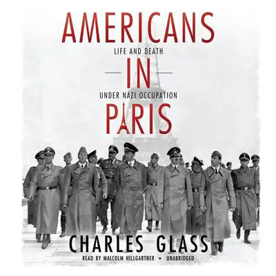 Americans in Paris: Life and Death under Nazi Occupation Audibook, by Charles Glass