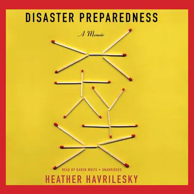 Disaster Preparedness: A Memoir Audibook, by Heather Havrilesky