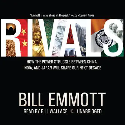 Rivals: How the Power Struggle between China, India, and Japan Will Shape Our Next Decade Audibook, by Bill Emmott