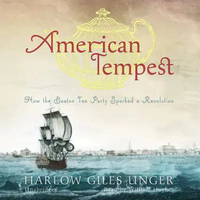 American Tempest: How the Boston Tea Party Sparked a Revolution Audibook, by Harlow Giles Unger