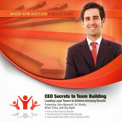CEO Secrets to Team Building: Leading Loyal Teams to Achieve Amazing Results Audibook, by Made for Success