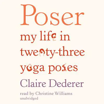 Poser: My Life in Twenty-Three Yoga Poses Audibook, by Claire Dederer