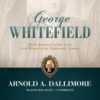 George Whitefield: God’s Anointed Servant in the Great Revival of the Eighteenth Century Audibook, by Arnold A. Dallimore