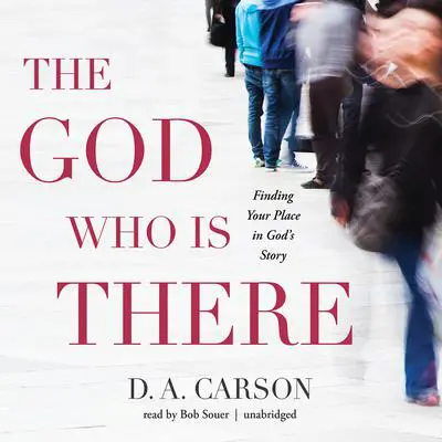 The God Who Is There: Finding Your Place in God’s Story Audibook, by D. A. Carson