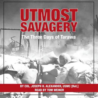 Utmost Savagery: The Three Days of Tarawa Audibook, by Joseph H. Alexander