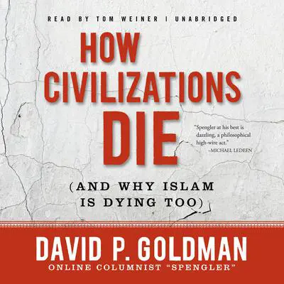 How Civilizations Die (and Why Islam Is Dying Too) Audibook, by David Goldman