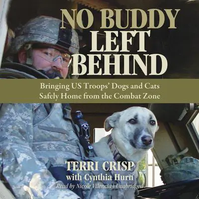 No Buddy Left Behind: Bringing US Troops’ Dogs and Cats Safely Home from the Combat Zone Audibook, by Terri Crisp