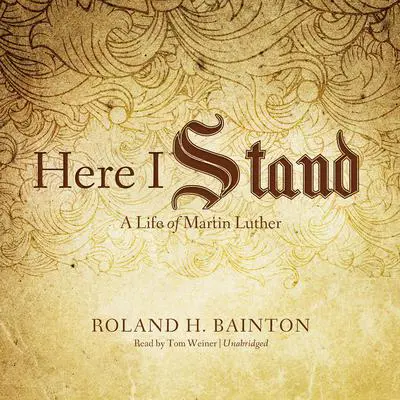 Here I Stand: A Life of Martin Luther Audibook, by Roland H. Bainton