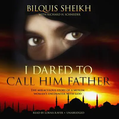 I Dared to Call Him Father: The Miraculous Story of a Muslim Woman’s Encounter with God Audibook, by Bilquis Sheikh