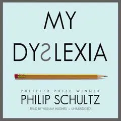 My Dyslexia Audibook, by Philip Schultz