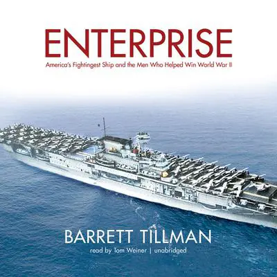 Enterprise: America’s Fightingest Ship and the Men Who Helped Win World War II Audibook, by Barrett Tillman