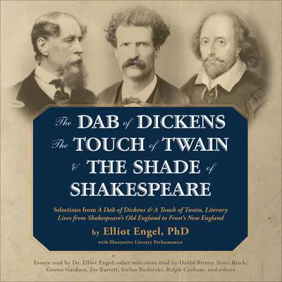 The Dab of Dickens, The Touch of Twain, and The Shade of Shakespeare: Selections from A Dab of Dickens & a Touch of Twain, Literary Lives from Shakespeare’s Old England to Frost’s New England Audibook, by Elliot Engel