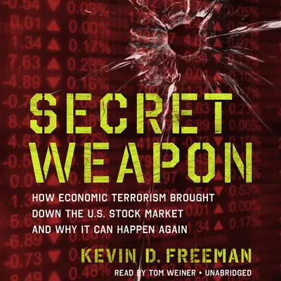 Secret Weapon: How Economic Terrorism Brought Down the U.S. Stock Market and Why It Can Happen Again Audibook, by Kevin D. Freeman