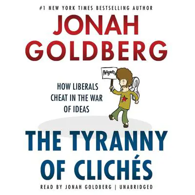 The Tyranny of Clichés: How Liberals Cheat in the War of Ideas Audibook, by Jonah Goldberg