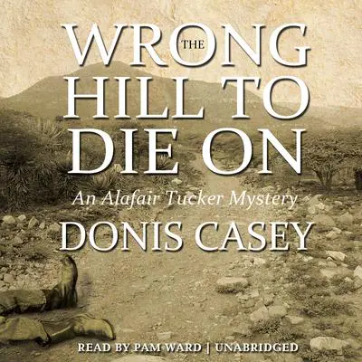 The Wrong Hill to Die On: An Alafair Tucker Mystery Audibook, by Donis Casey
