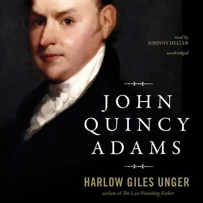 John Quincy Adams Audibook, by Harlow Giles Unger
