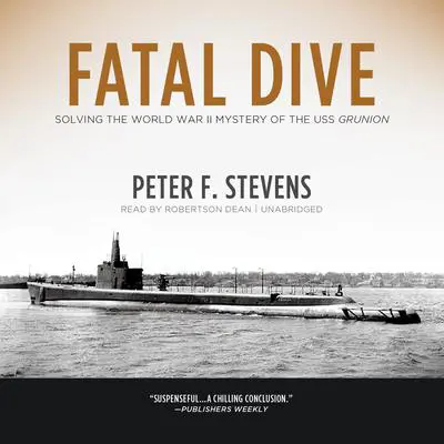 Fatal Dive: Solving the World War II Mystery of the USS Grunion Audibook, by Peter F. Stevens