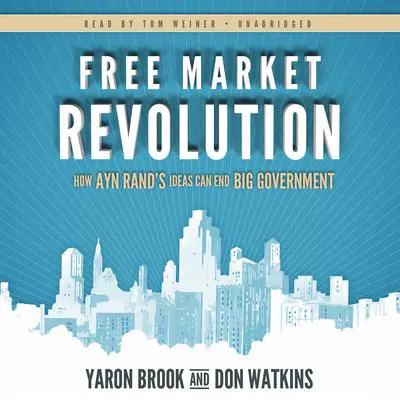 Free Market Revolution: How Ayn Rand’s Ideas Can End Big Government Audibook, by Yaron Brook