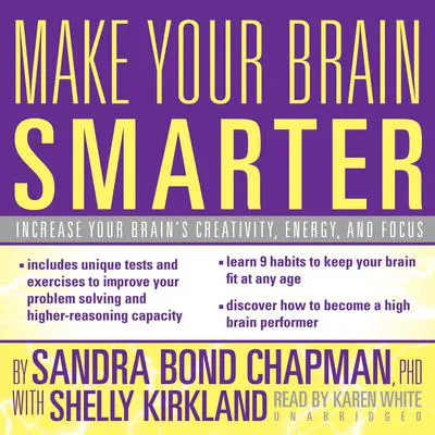 Make Your Brain Smarter: Increase Your Brain’s Creativity, Energy, and Focus Audibook, by Sandra Bond Chapman