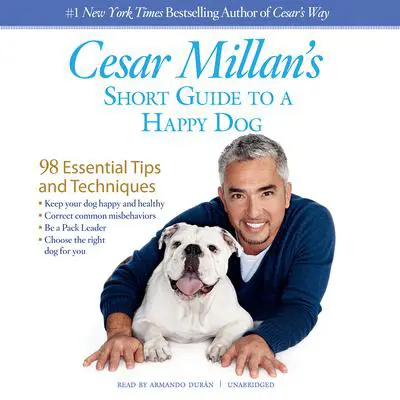 Cesar Millan’s Short Guide to a Happy Dog: 98 Essential Tips and Techniques Audibook, by Cesar Millan
