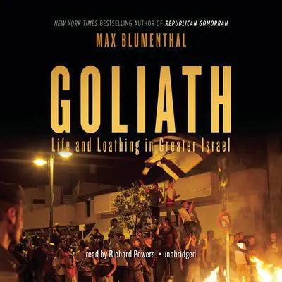 Goliath: Life and Loathing in Greater Israel Audibook, by Max Blumenthal
