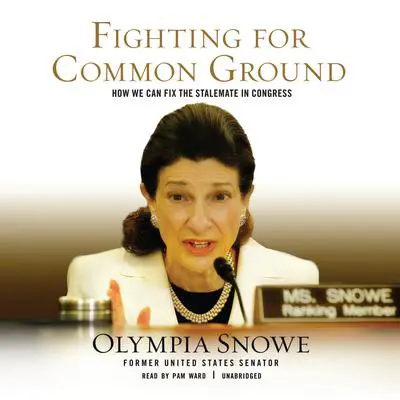 Fighting for Common Ground: How We Can Fix the Stalemate in Congress Audibook, by Olympia Snowe