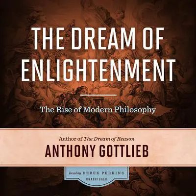 The Dream of Enlightenment:  The Rise of Modern Philosophy Audibook, by Anthony Gottlieb