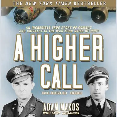 A Higher Call: An Incredible True Story of Combat and Chivalry in the War-Torn Skies of World War II Audibook, by Adam Makos