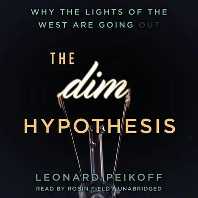 The DIM Hypothesis: Why the Lights of the West Are Going Out Audibook, by Leonard Peikoff