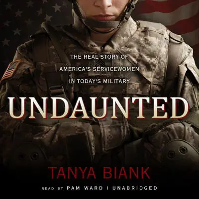 Undaunted: The Real Story of America’s Servicewomen in Today’s Military Audibook, by Tanya Biank