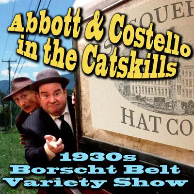 Abbott & Costello in the Catskills: An Authentic Recreation of a 1930s Borscht Belt Variety Show, Recorded before a Live Audience in the Catskills Audibook, by Joe Bevilacqua