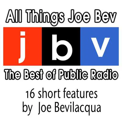 All Things Joe Bev: The Best of Public Radio Audibook, by Joe Bevilacqua