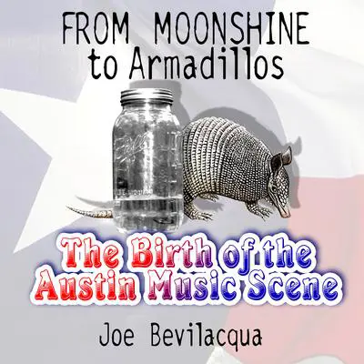 From Moonshine to Armadillos: The Birth of the Austin Music Scene Audibook, by Joe Bevilacqua
