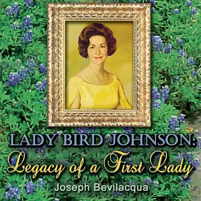 Lady Bird Johnson: Legacy of a First Lady Audibook, by Joe Bevilacqua