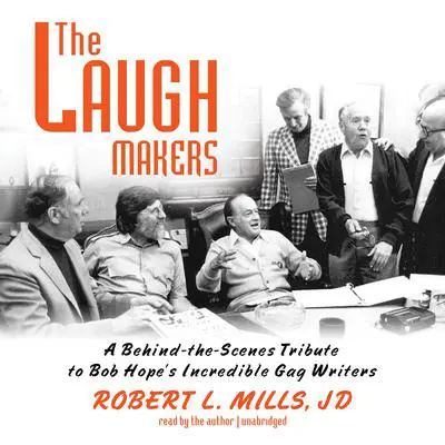 The Laugh Makers: A Behind-the-Scenes Tribute to Bob Hope’s Incredible Gag Writers Audibook, by Robert L. Mills