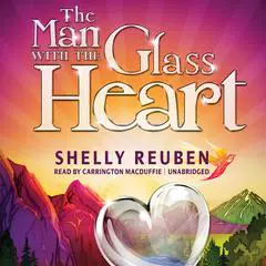 The Man with the Glass Heart: A Fable Audibook, by Shelly Reuben