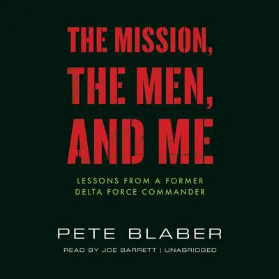 The Mission, the Men, and Me: Lessons from a Former Delta Force Commander Audibook, by Pete Blaber