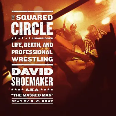 The Squared Circle: Life, Death, and Professional Wrestling Audibook, by David Shoemaker