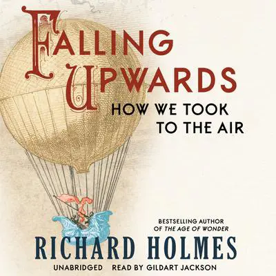 Falling Upwards: How We Took to the Air Audibook, by Richard Holmes