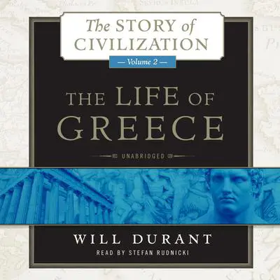 The Life of Greece: A History of Greek Civilization from the Beginnings, and of Civilization in the Near East from the Death of Alexander, to the Roman Conquest Audibook, by Will Durant