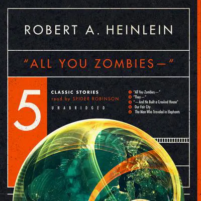 “All You Zombies—”: Five Classic Stories Audibook, by Robert A. Heinlein