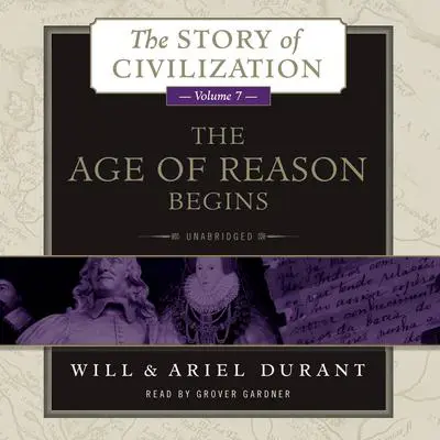 The Age of Reason Begins: A History of European Civilization in the Period of Shakespeare, Bacon, Montaigne, Rembrandt, Galileo, and Descartes: 1558–1648 Audibook, by Will Durant