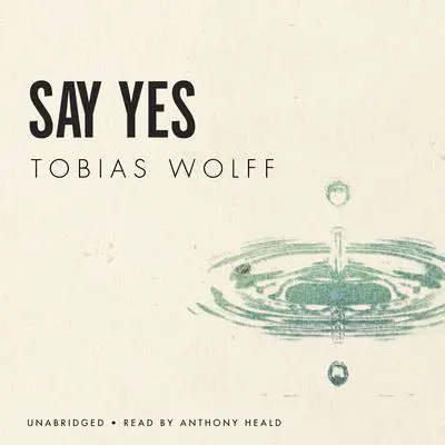 Say Yes Audibook, by Tobias Wolff