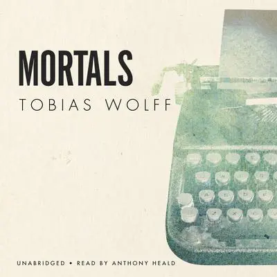 Mortals Audibook, by Tobias Wolff