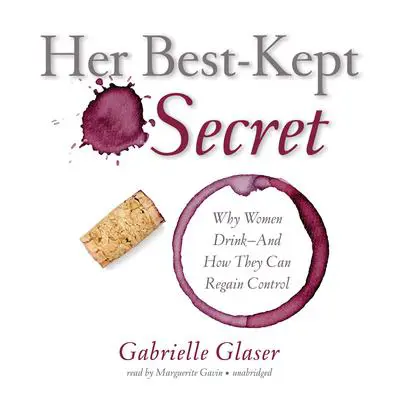 Her Best-Kept Secret: Why Women Drink—And How They Can Regain Control Audibook, by Gabrielle Glaser
