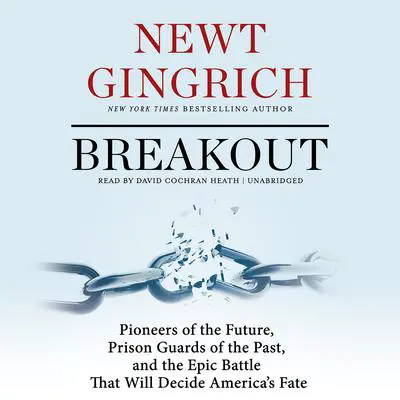 Breakout: Pioneers of the Future, Prison Guards of the Past, and the Epic Battle That Will Decide America’s Fate Audibook, by Newt Gingrich