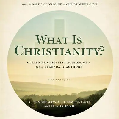 What Is Christianity?: Classical Christian Audiobooks from Legendary Authors Audibook, by Charles Spurgeon