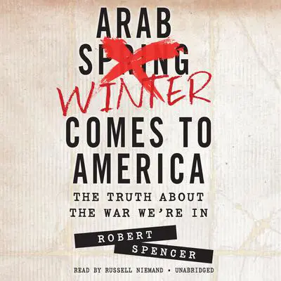 Arab Winter Comes to America: The Truth about the War We’re In Audibook, by Robert Spencer
