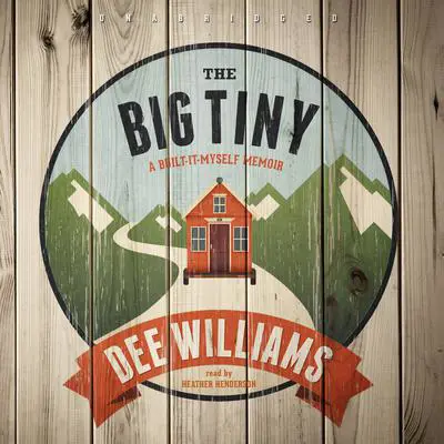 The Big Tiny: A Built-It-Myself Memoir Audibook, by Dee Williams