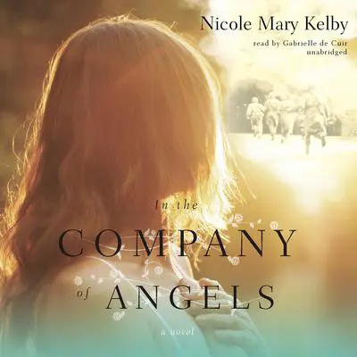 In the Company of Angels: A Novel Audibook, by Nicole Mary Kelby